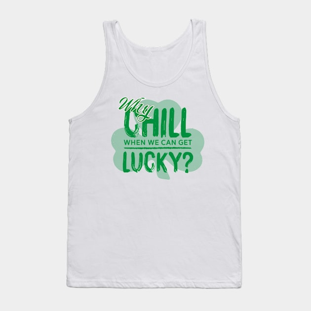 Why Chill When We Can Get Lucky? Tank Top by pa2rok